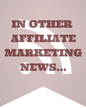 In Other Affiliate Marketing News