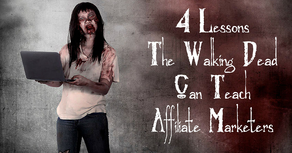 4 Lessons The Walking Dead Can Teach Affiliate Marketers - MissyWard.com